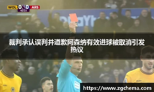 裁判承认误判并道歉阿森纳有效进球被取消引发热议