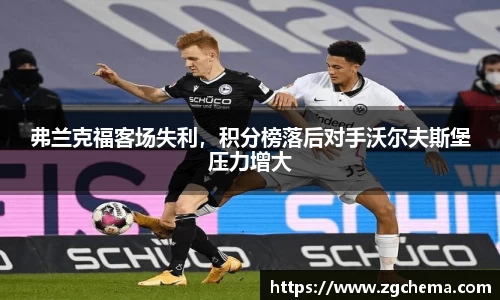 弗兰克福客场失利，积分榜落后对手沃尔夫斯堡压力增大