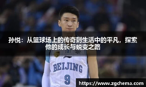 孙悦：从篮球场上的传奇到生活中的平凡，探索他的成长与蜕变之路