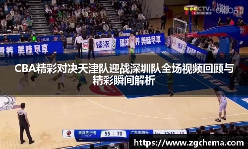 CBA精彩对决天津队迎战深圳队全场视频回顾与精彩瞬间解析