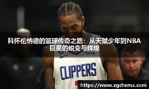 科怀伦纳德的篮球传奇之路：从天赋少年到NBA巨星的蜕变与辉煌